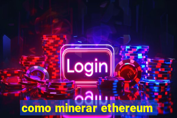 como minerar ethereum